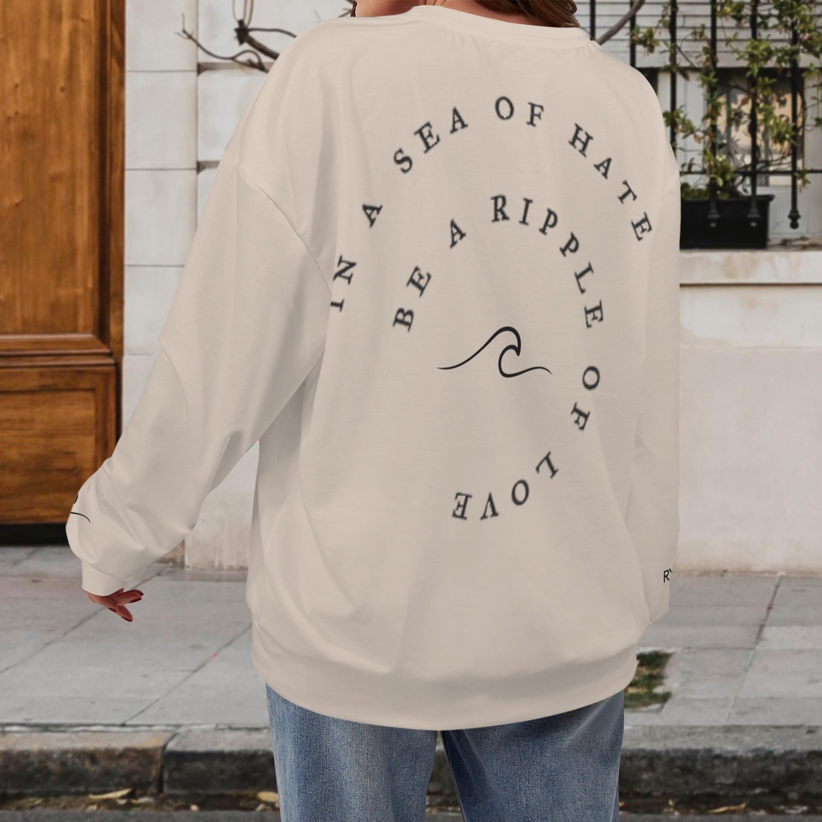 In a Sea of Hate be a Ripple of Love Sweatshirt- Sand